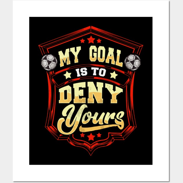 My Goal Is To Deny Yours Soccer Goalie Goalkeeper Wall Art by theperfectpresents